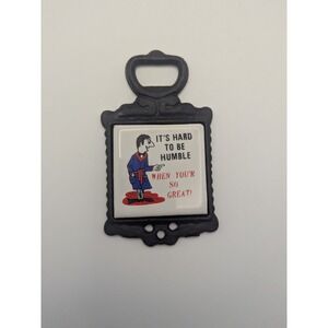 Vintage Mini Cast Iron Bottle Opener Ceramic Tile It's Hard To Be Humble Funny